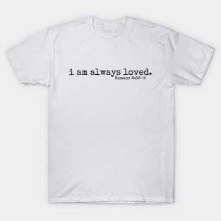 I am always loved // Romans 8:38 T-Shirt